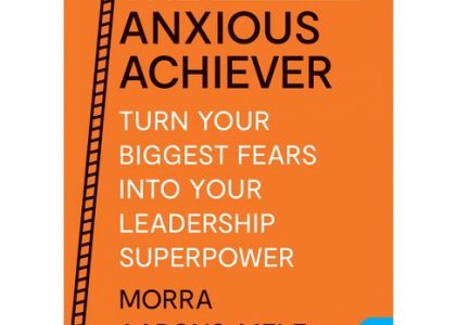 The Anxious Achiever by Morra Aarons-Mele
