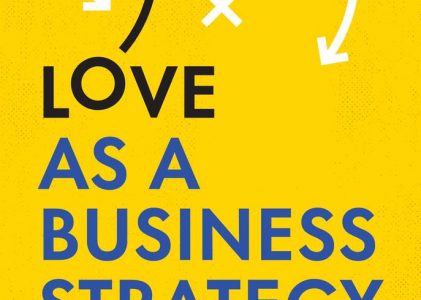 Love as a Business Strategy by Mohammad F. Anwar, Frank E. Danna, Jeffrey F. Ma & Christopher J. Pitre