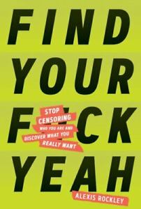 Find Your F*ck Yeah by Alexis Rockley