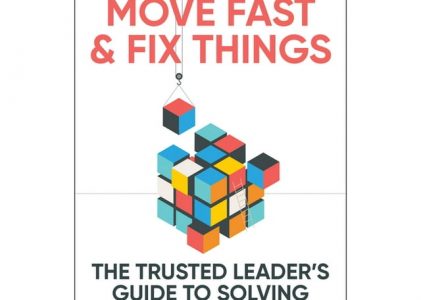 Move Fast and Fix Things by Frances X. Frei and Anne Morriss