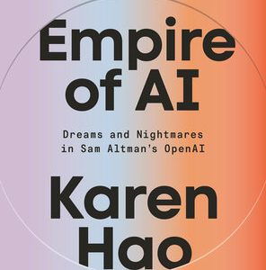 Empire of AI: Dreams and Nightmares in Sam Altman’s OpenAI by Karen Hao