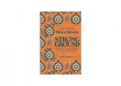Strong Ground: The Lessons of Daring Leadership, the Tenacity of Paradox, and the Wisdom of the Human Spirit by Brené Brown